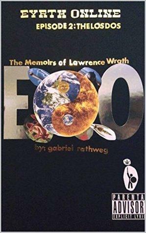 Eyrth Online: The Memoirs of Lawrence Wrath: Episode 2: The Los Dos by Gabriel L. Rathweg