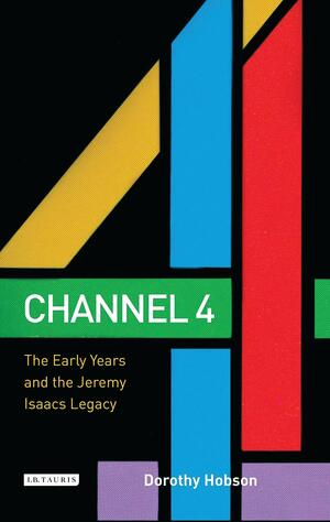 Channel 4: The Early Years and the Jeremy Isaacs Legacy by Dorothy Hobson