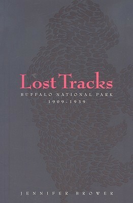 Lost Tracks: Buffalo National Park, 1909-1939 by Jennifer Brower