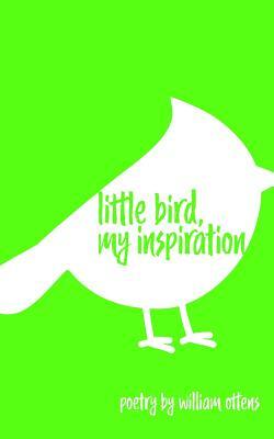 Little Bird, My Inspiration by William Ottens