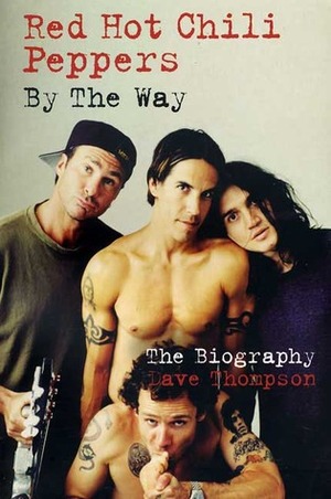 Red Hot Chili Peppers: By the Way: The Biography by Dave Thompson