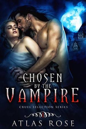 Chosen by the Vampire, Book One by Atlas Rose