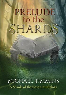 Prelude to the Shards: Anthology by Michael Timmins