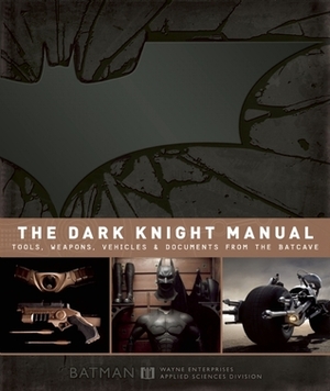 The Dark Knight Manual: Tools, Weapons, VehiclesDocuments from the Batcave by Brandon T. Snider