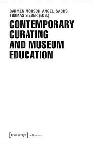 Contemporary Curating and Museum Education by Thomas Sieber, Carmen Morsch, Angeli Sachs