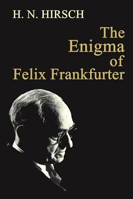 The Enigma of Felix Frankfurter by H. N. Hirsch