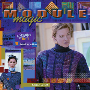 Module Magic: Creative Projects to Knit One Block at a Time by Alexis Xenakis, Elaine Rowley, Ginger Luters