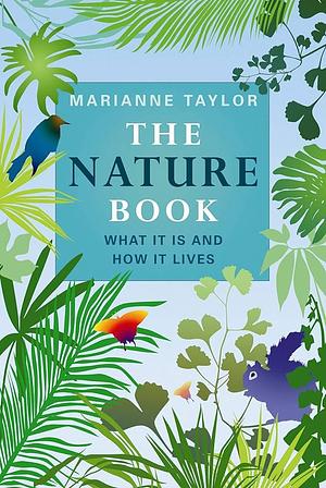 The Nature Book: What it Is and How it Lives by Marianne Taylor
