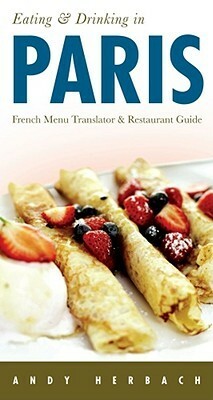 Eating & Drinking in Paris: French Menu Reader and Restaurant Guide (Open Road Travel Guides) by Andy Herbach, Michael Dillon