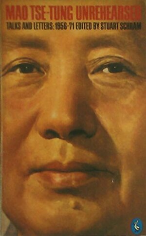 Mao Tse-tung Unrehearsed: Talks and Letters, 1956-71 by Mao Zedong, Stuart Schram