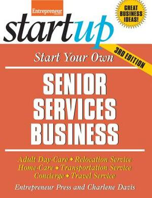 Start Your Own Senior Services Business: Adult Day-Care, Relocation Service, Home-Care, Transportation Service, Concierge, Travel Service by Charlene Davis, Entrepreneur Press