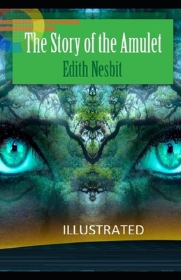 The Story of the Amulet Illustrated by E. Nesbit