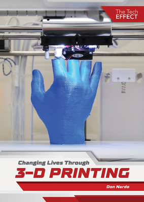 Changing Lives Through 3-D Printing by Don Nardo