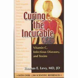 Curing the Incurable: Vitamin C, Infectious Diseases, and Toxins by Thomas E. Levy