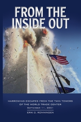 From the Inside Out: Harrowing Escapes from the Twin Towers of the World Trade Center by Erik O. Ronningen