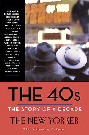 The 40s: The Story of a Decade by The New Yorker Magazine