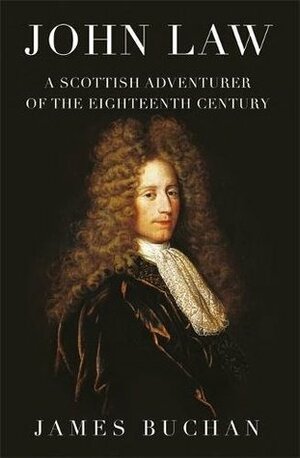 John Law: A Scottish Adventurer in the Eighteenth Century by James Buchan