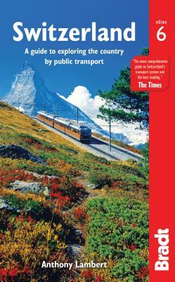 Switzerland: A Guide to Exploring the Country by Public Transport by Anthony Lambert