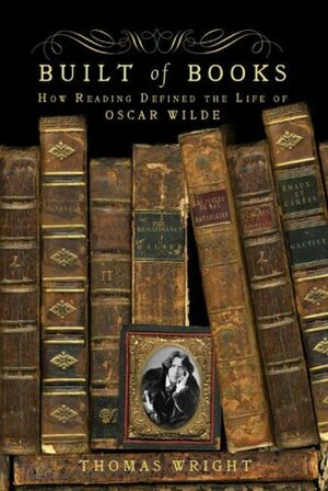 Built of Books: How Reading Defined the Life of Oscar Wilde by Thomas Wright