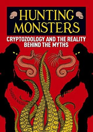 Hunting Monsters: Cryptozoology and the Reality Behind the Myths by Darren Naish