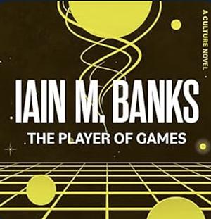 The Player of Games by Iain M. Banks