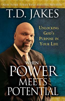 When Power Meets Potential: Unlocking God's Purpose in Your Life by T. D. Jakes