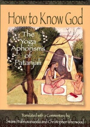 How to Know God: The Yoga Aphorisms of Patanjali by Christopher Isherwood, Prabhavananda, Patañjali