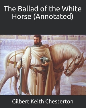 The Ballad of the White Horse (Annotated) by G. K. Chesterton