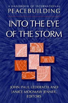 A Handbook of International Peacebuilding: Into the Eye of the Storm by John Paul Lederach