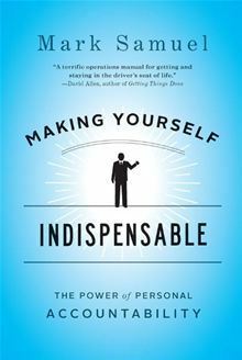 Making Yourself Indispensable: The Power of Personal Accountability by Mark Samuel