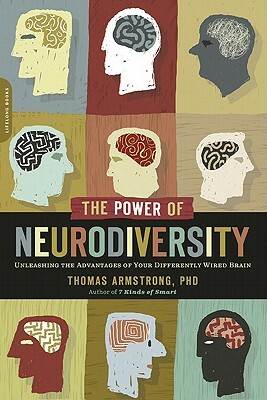 The Power of Neurodiversity: Unleashing the Advantages of Your Differently Wired Brain (Published in Hardcover as Neurodiversity) by Thomas Armstrong