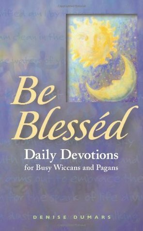 Be Blessed: Daily Devotions for Busy Wiccans and Pagans by Denise Dumars