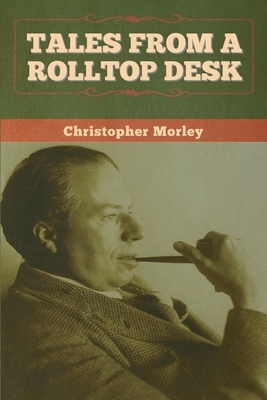 Tales from a Rolltop Desk by Christopher Morley