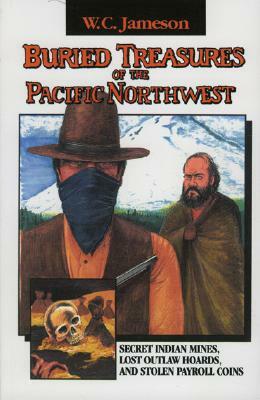 Buried Treasures of the Pacific Northwest by W. C. Jameson