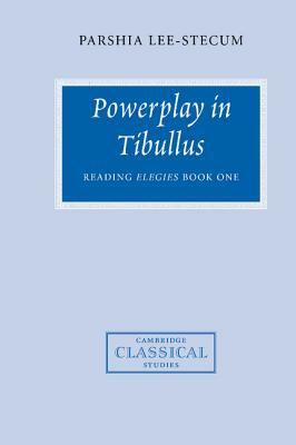 Powerplay in Tibullus: Reading Elegies Book One by Parshia Lee-Stecum