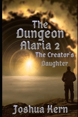 The Dungeon Alaria 2: The Creator's Daughter - A Gamelit / Portal Dungeon Prime Fantasy Novel by Joshua Kern