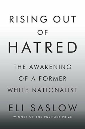 Rising Out of Hatred: The Awakening of a Former White Nationalist by Eli Saslow