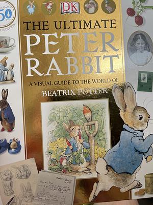 The Ultimate Peter Rabbit: A Visual Guide to the World of Beatrix Potter by Camilla Hallinan, Camilla Hallinan