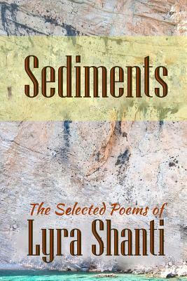 Sediments: The Selcted Poems of Lyra Shanti by Lyra Shanti