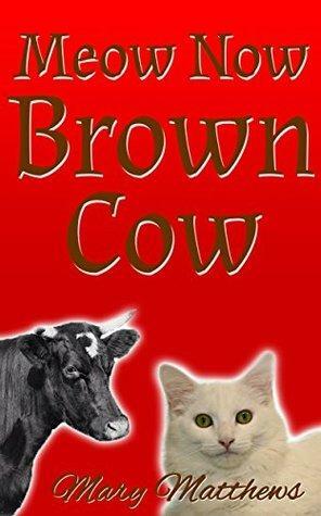 Meow Now Brown Cow: Magical Cool Cats Mysteries Short Story by Mary Matthews