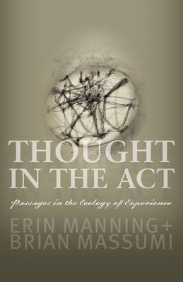 Thought in the ACT: Passages in the Ecology of Experience by Erin Manning, Brian Massumi