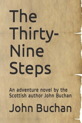 The Thirty-Nine Steps: An adventure novel by the Scottish author John Buchan by John Buchan