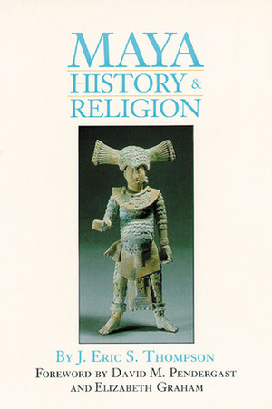 Maya History and Religion by Elizabeth Graham, J. Eric S. Thompson, David M. Pendergast