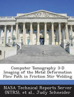 Computer Tomography 3-D Imaging of the Metal Deformation Flow Path in Friction Stir Welding by Judy Schneider