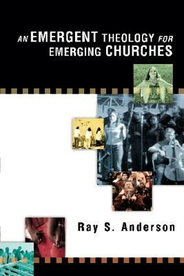 An Emergent Theology for Emerging Churches by Ray S. Anderson