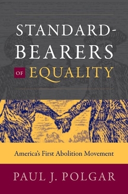 Standard-Bearers of Equality: America's First Abolition Movement by Paul J. Polgar
