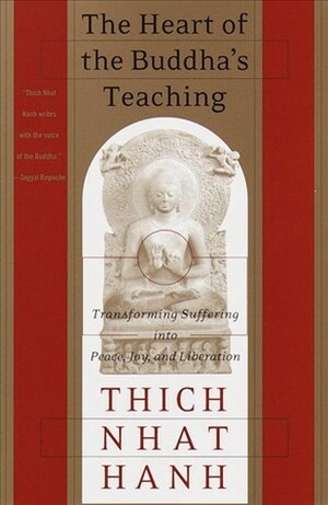 The Heart of the Buddha's Teaching: Transforming Suffering into Peace, Joy, and Liberation by Thích Nhất Hạnh