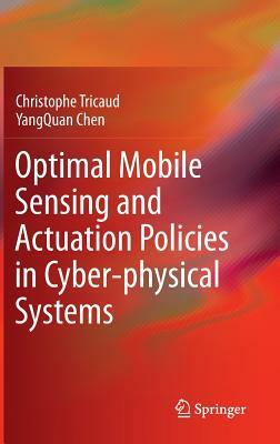 Optimal Mobile Sensing and Actuation Policies in Cyber-Physical Systems by Yangquan Chen, Christophe Tricaud