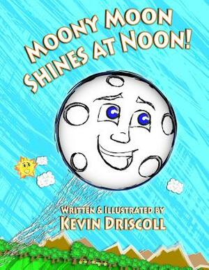 Moony Moon Shines at Noon! by Kevin Driscoll