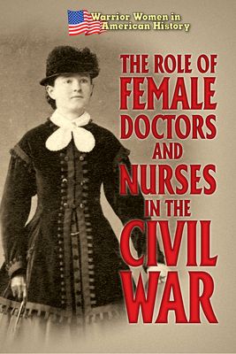 The Role of Female Doctors and Nurses in the Civil War by Hallie Murray